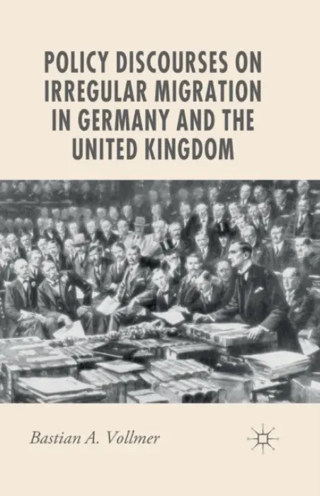 Policy Discourses on Irregular Migration in Germany and the United Kingdom - Vollmer, B.