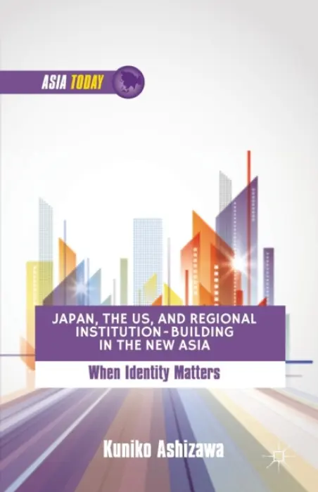 Japan, the US, and Regional Institution-Building in the New Asia - Ashizawa, K.