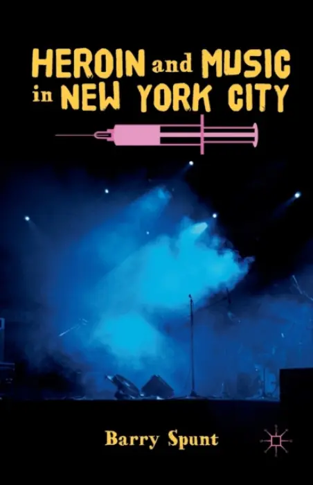 Heroin and Music in New York City - Spunt, B.