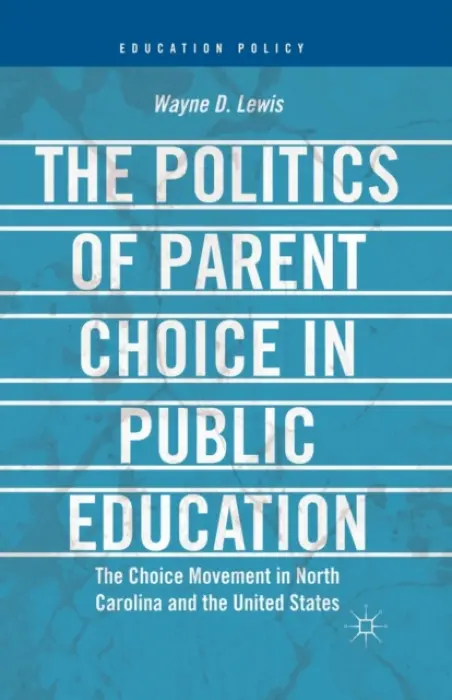 Politics of Parent Choice in Public Education - Lewis, W.