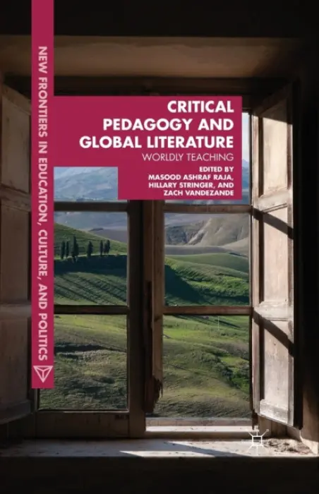 Critical Pedagogy and Global Literature - Raja, Masood Ashraf a Stringer, Hillary a VandeZande, Zach