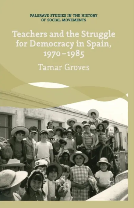 Teachers and the Struggle for Democracy in Spain, 1970-1985 - Groves, T.