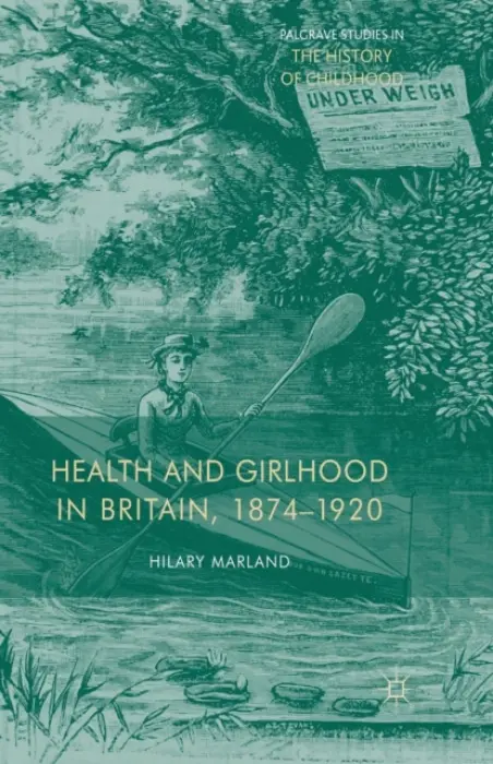Health and Girlhood in Britain, 1874-1920 - Marland, H.