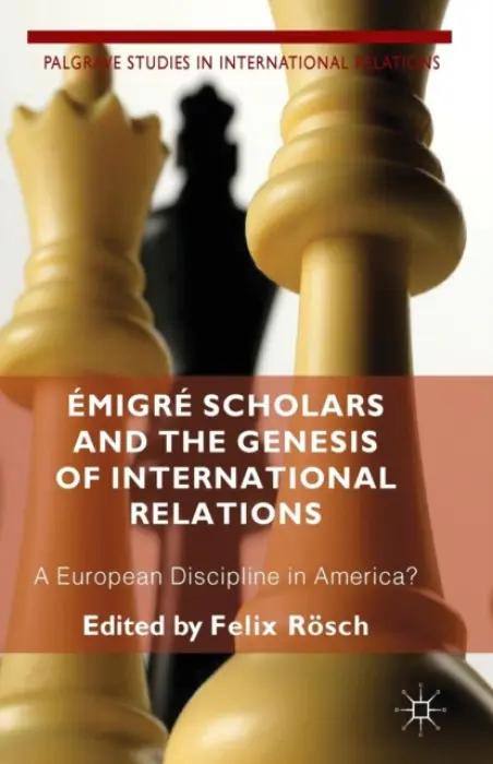 Emigre Scholars and the Genesis of International Relations - Roesch, F.