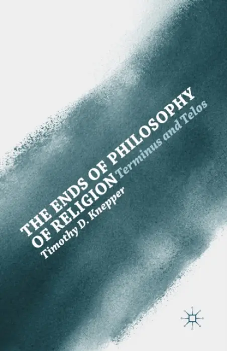 Ends of Philosophy of Religion - Knepper, T.