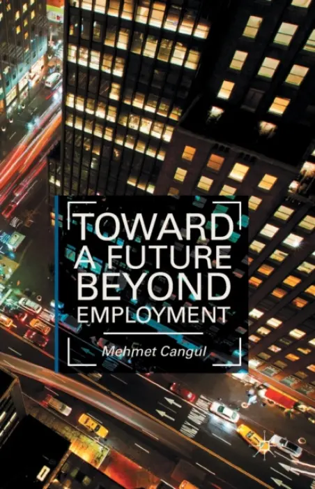 Toward a Future Beyond Employment - Cangul, M.