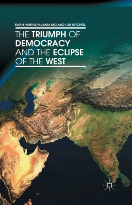 Triumph of Democracy and the Eclipse of the West - Harrison, Ewan a Mitchell, S. a McLaughlin Mitchell, Sara