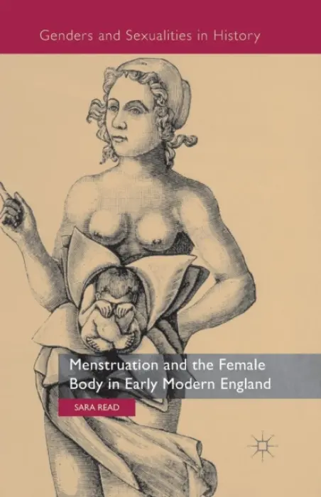 Menstruation and the Female Body in Early Modern England - Read, S.