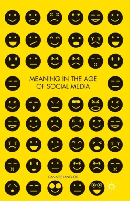 Meaning in the Age of Social Media - Langlois, G.