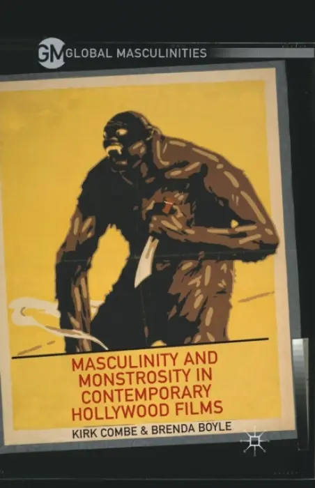Masculinity and Monstrosity in Contemporary Hollywood Films - Combe, K. a Boyle, B.