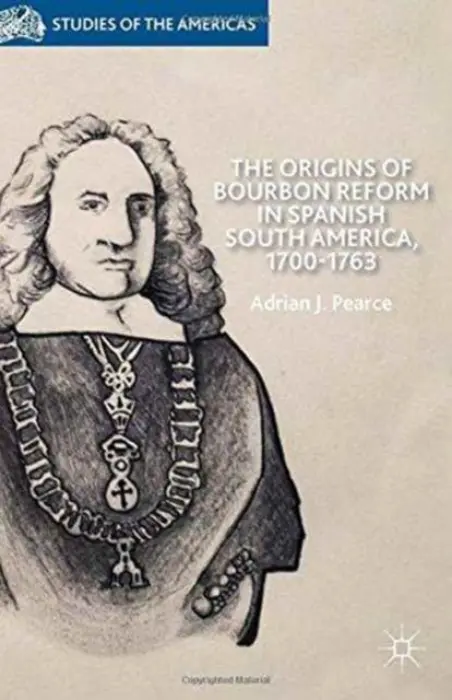 Origins of Bourbon Reform in Spanish South America, 1700-1763 - Pearce, A.