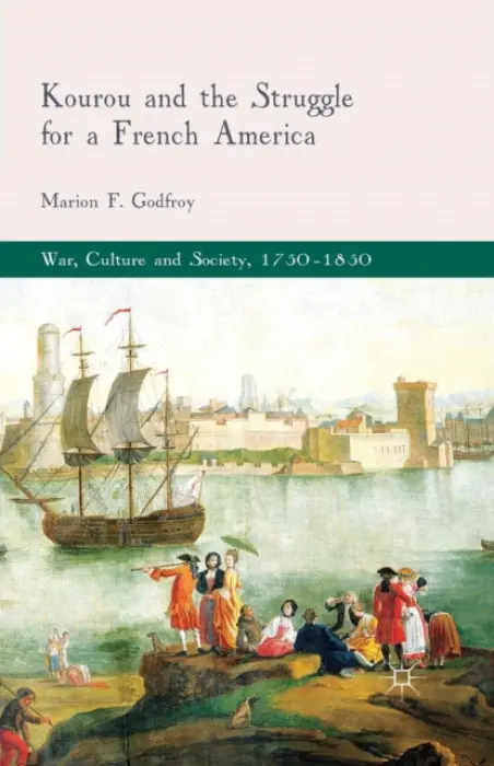 Kourou and the Struggle for a French America - Godfroy, M.