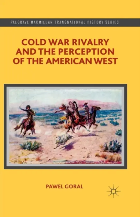 Cold War Rivalry and the Perception of the American West - Goral, P.