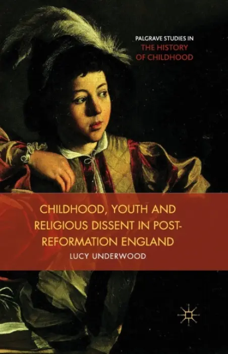 Childhood, Youth, and Religious Dissent in Post-Reformation England - Underwood, L.