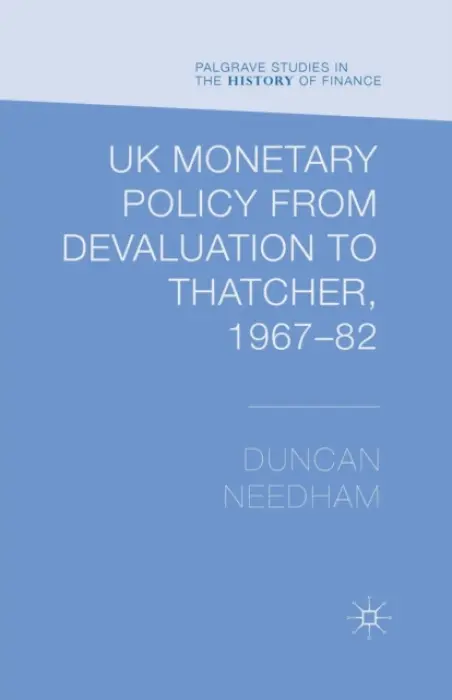 UK Monetary Policy from Devaluation to Thatcher, 1967-82 - Needham, Duncan