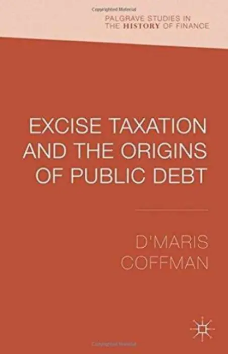 Excise Taxation and the Origins of Public Debt - Coffman, D'Maris