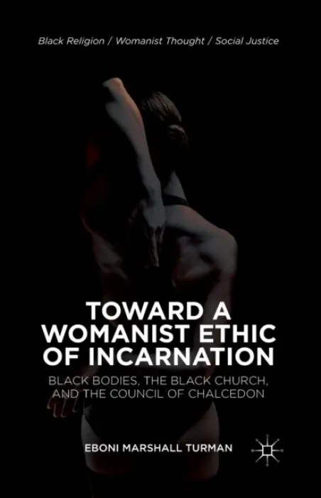 Toward a Womanist Ethic of Incarnation - Turman, Eboni Marshall