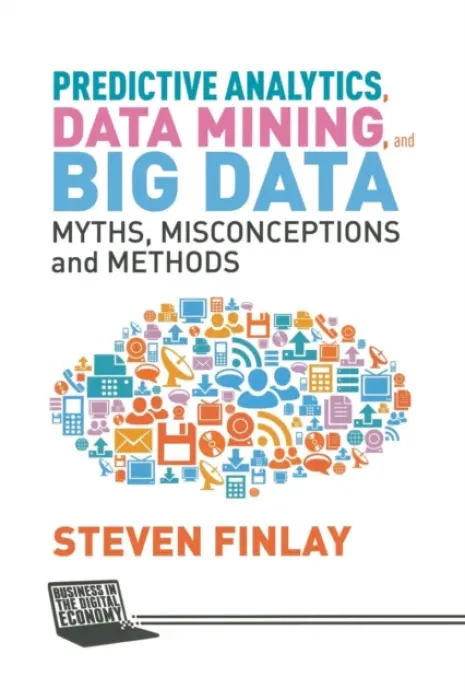 Predictive Analytics, Data Mining and Big Data - Finlay, S.