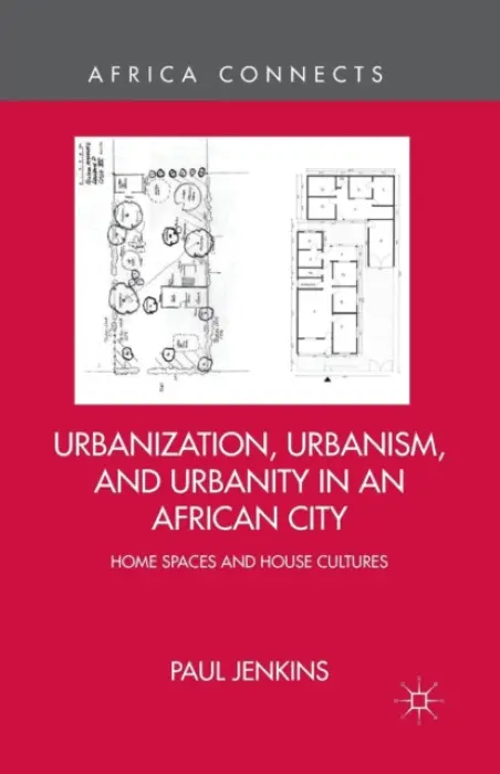 Urbanization, Urbanism, and Urbanity in an African City - Jenkins, P.