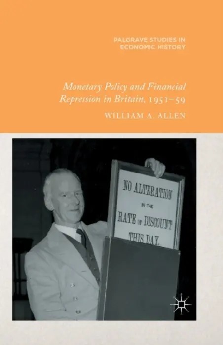 Monetary Policy and Financial Repression in Britain, 1951 - 59 - Allen, W.