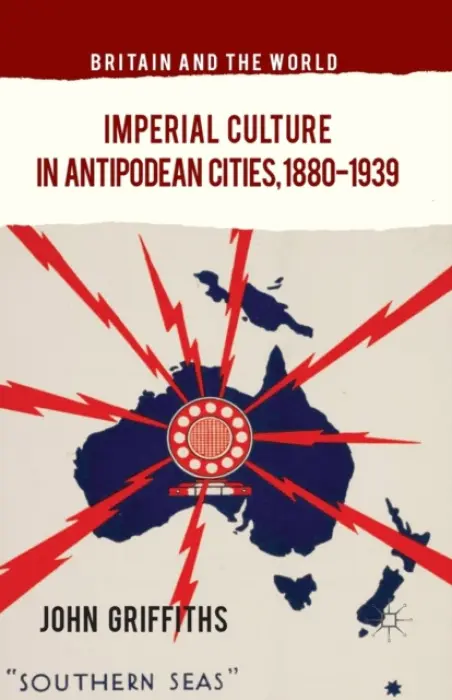 Imperial Culture in Antipodean Cities, 1880-1939 - Griffiths, J.
