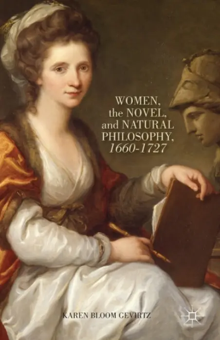 Women, the Novel, and Natural Philosophy, 1660-1727 - Gevirtz, K.