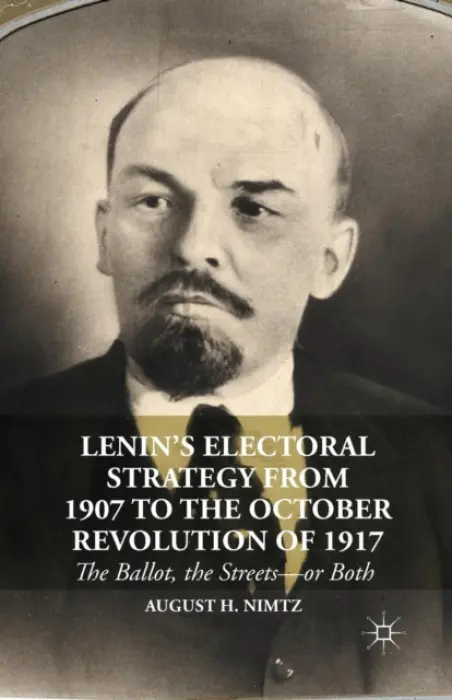 Lenin's Electoral Strategy from 1907 to the October Revolution of 1917 - Nimtz, August H., Jr.