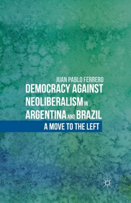 Democracy against Neoliberalism in Argentina and Brazil - Ferrero, J.