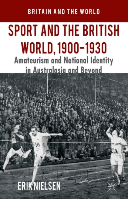Sport and the British World, 1900-1930 - Nielsen, E.