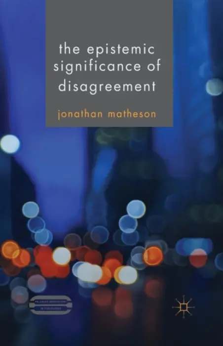 Epistemic Significance of Disagreement - Matheson, J.