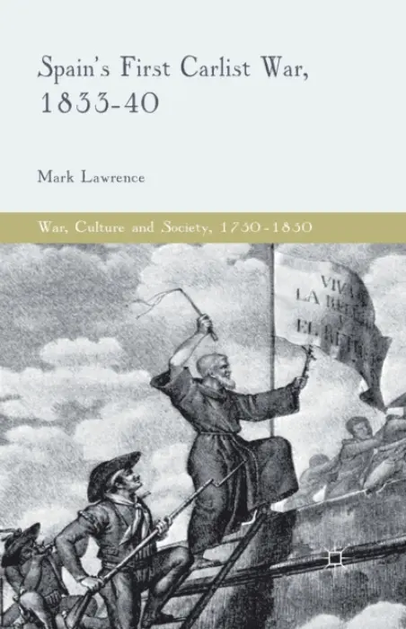 Spain's First Carlist War, 1833-40 - Lawrence, M.