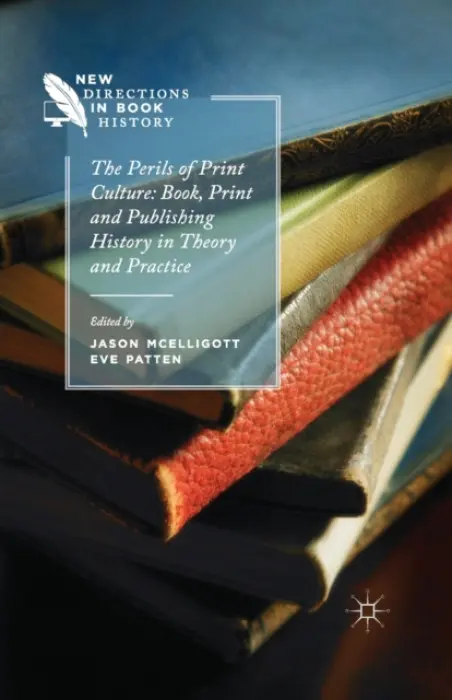 Perils of Print Culture: Book, Print and Publishing History in Theory and Practice - McElligott, Jason