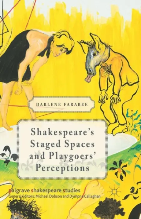 Shakespeare's Staged Spaces and Playgoers' Perceptions - Farabee, D.