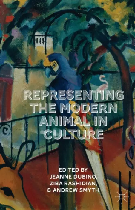 Representing the Modern Animal in Culture - Rashidian, Ziba