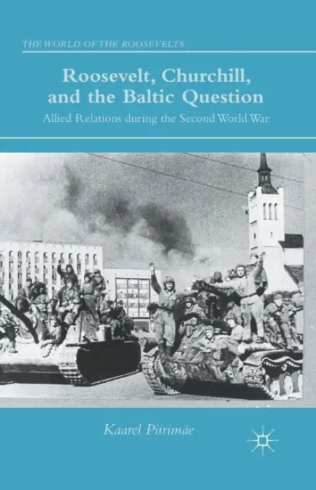Roosevelt, Churchill, and the Baltic Question - Piirimae, K.
