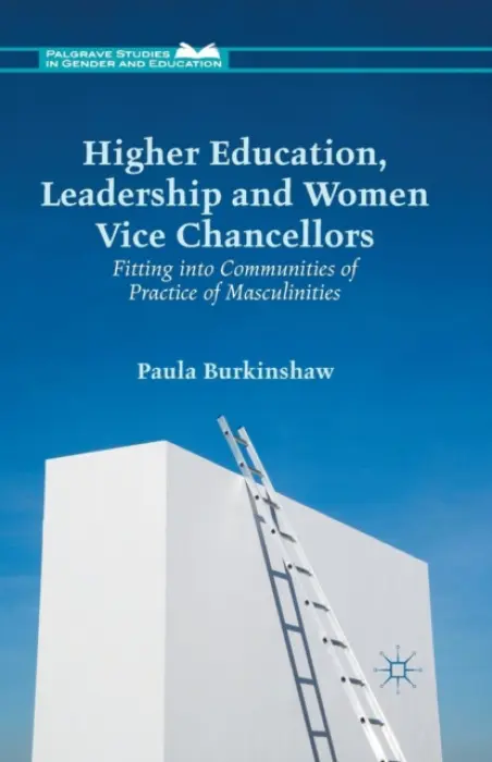 Higher Education, Leadership and Women Vice Chancellors - Burkinshaw, P.