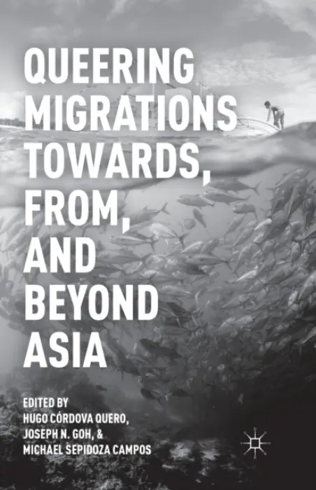 Queering Migrations Towards, From, and Beyond Asia - Quero, Hugo Cordova a Campos, Michael Sepidoza