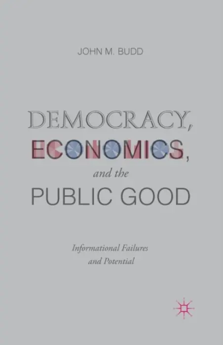 Democracy, Economics, and the Public Good - Budd, J.