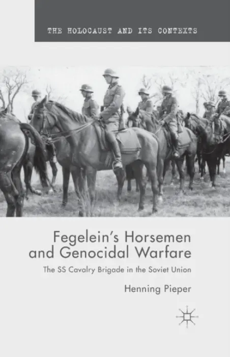 Fegelein's Horsemen and Genocidal Warfare - Pieper, H.