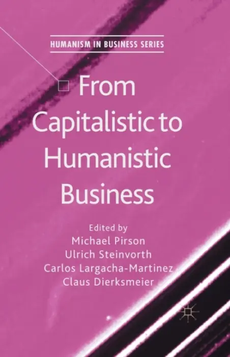 From Capitalistic to Humanistic Business - Steinvorth, Ulrich a Largacha-Martinez, Carlos a Dierksmeier, Claus
