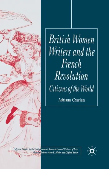 British Women Writers and the French Revolution - Craciun, A.