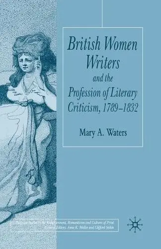 British Women Writers and the Profession of Literary Criticism, 1789-1832 - Waters, M.