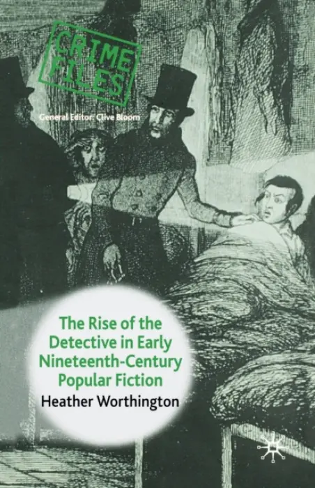 Rise of the Detective in Early Nineteenth-Century Popular Fiction - Worthington, Heather