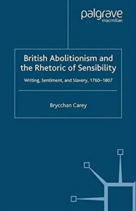 British Abolitionism and the Rhetoric of Sensibility - Carey, B.
