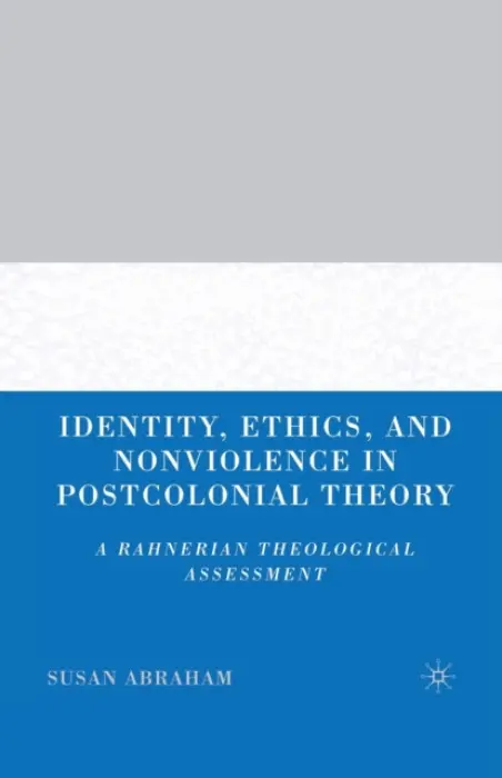 Identity, Ethics, and Nonviolence in Postcolonial Theory - Abraham, S.