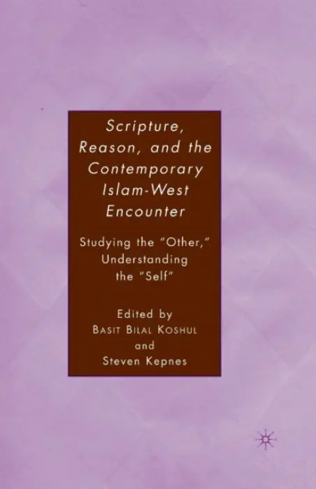 Scripture, Reason, and the Contemporary Islam-West Encounter - Kepnes, S. a Koshul, B.