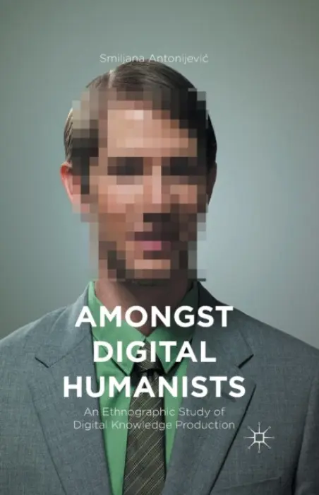 Amongst Digital Humanists - Antonijevic, Smiljana