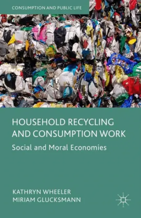 Household Recycling and Consumption Work - Wheeler, Kathryn a Glucksmann, Miriam