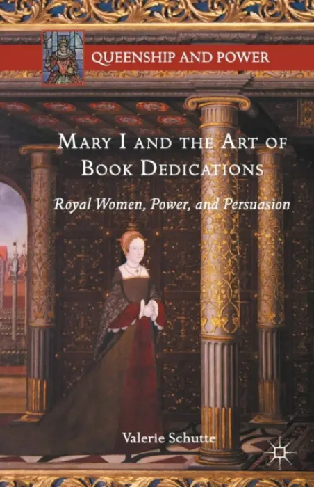 Mary I and the Art of Book Dedications - Schutte, Valerie