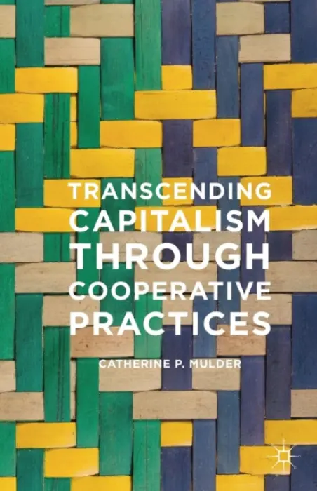 Transcending Capitalism Through Cooperative Practices - Mulder, Catherine